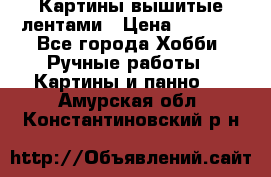 Картины вышитые лентами › Цена ­ 3 000 - Все города Хобби. Ручные работы » Картины и панно   . Амурская обл.,Константиновский р-н